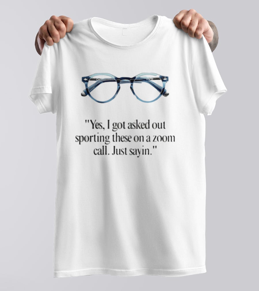 Yes I Got Asked Out Sporting These Glasses On Zoom Call Just Sayin T-Shirt