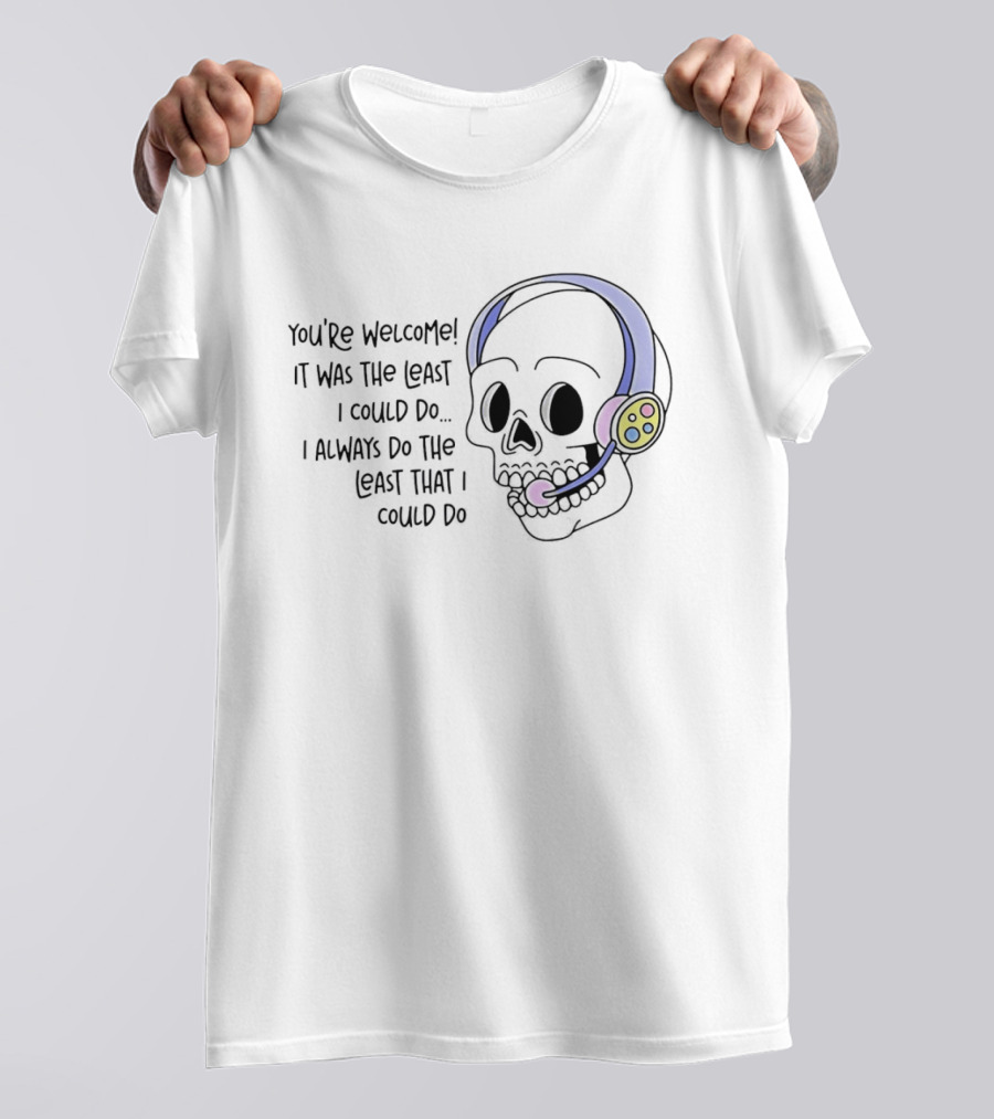 You're Welcome It Was The Least I Could Do Skull With Headset I Always Do The Least That I Could Do T-Shirt