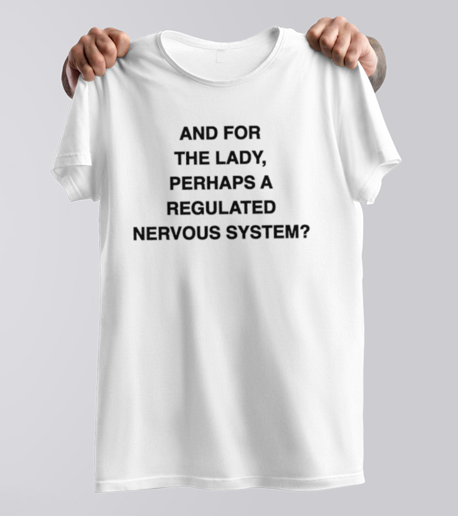 And For The Lady Perhaps A Regulated Nervous System T-Shirt
