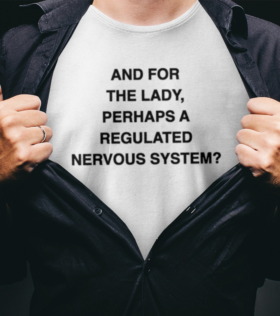 And For The Lady Perhaps A Regulated Nervous System T-Shirt