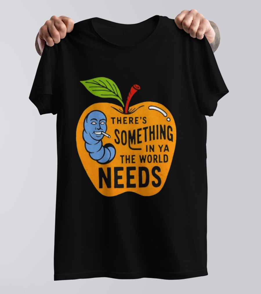 There's Something In Ya The World Needs Apple Smoking Worm T-Shirt