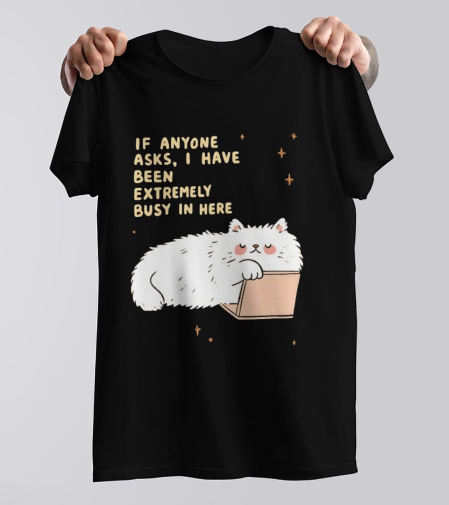 If Anyone Asks I Have Been Extremely Busy In Here Fluffy White Cat In Box T-Shirt