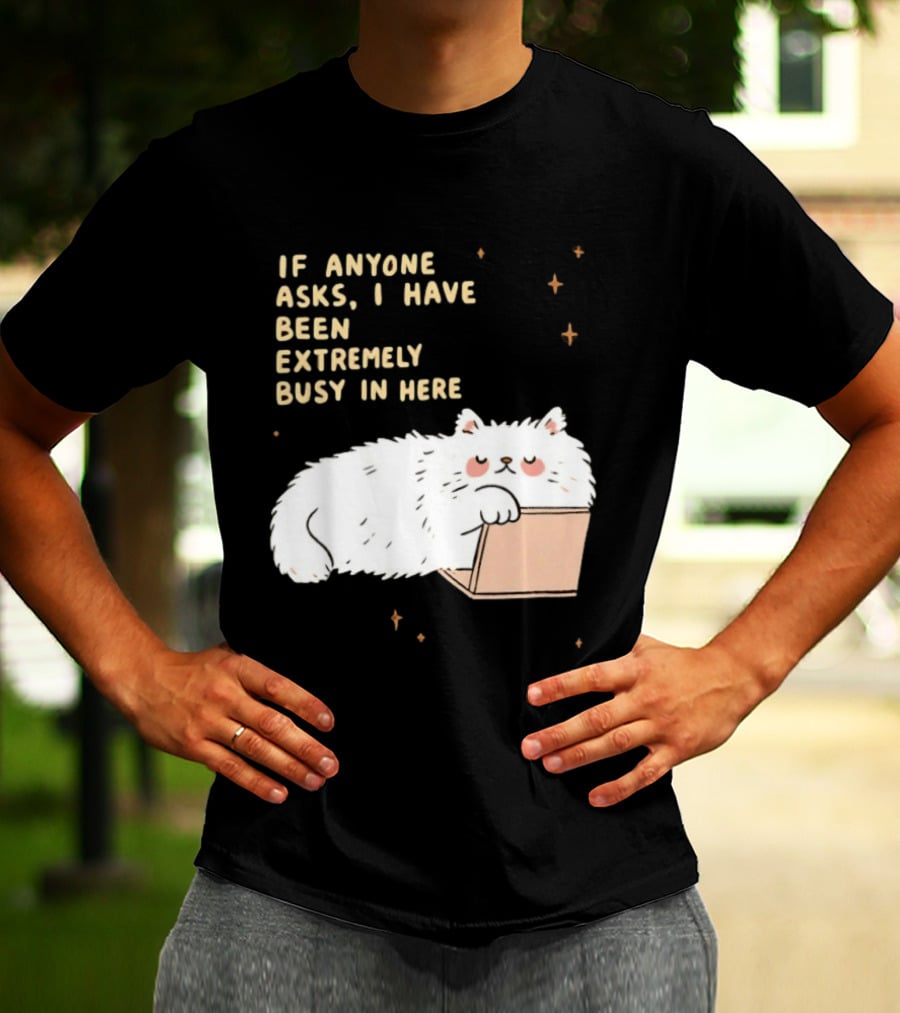 If Anyone Asks I Have Been Extremely Busy In Here Fluffy White Cat In Box T-Shirt