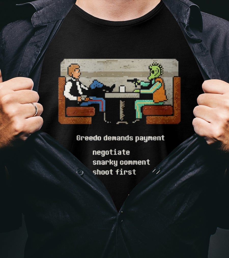 Han Solo Greedo Cantina Greedo Demands Payment Negotiate Snarky Comment Shoot First T-Shirt