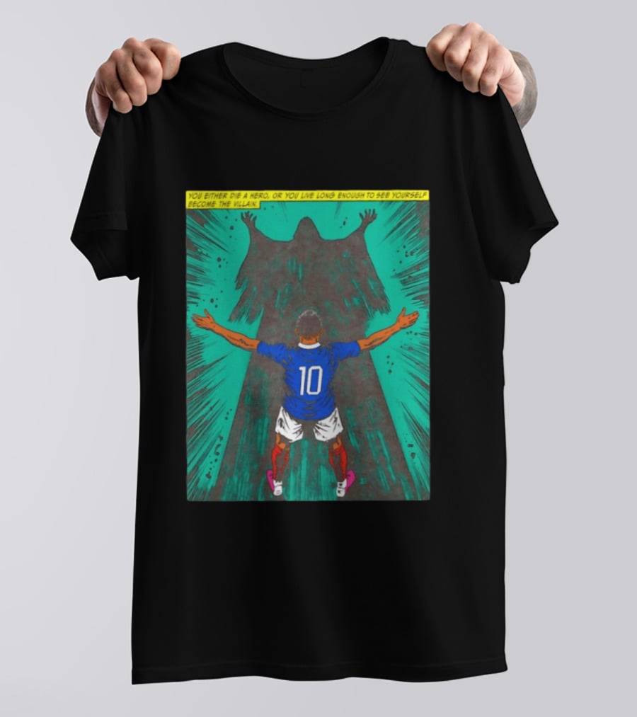 Kylian Mbappe You Either Die A Hero Or Live Long Enough To See Yourself Become The Villain T-Shirt