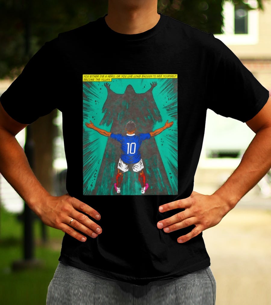 Kylian Mbappe You Either Die A Hero Or Live Long Enough To See Yourself Become The Villain T-Shirt