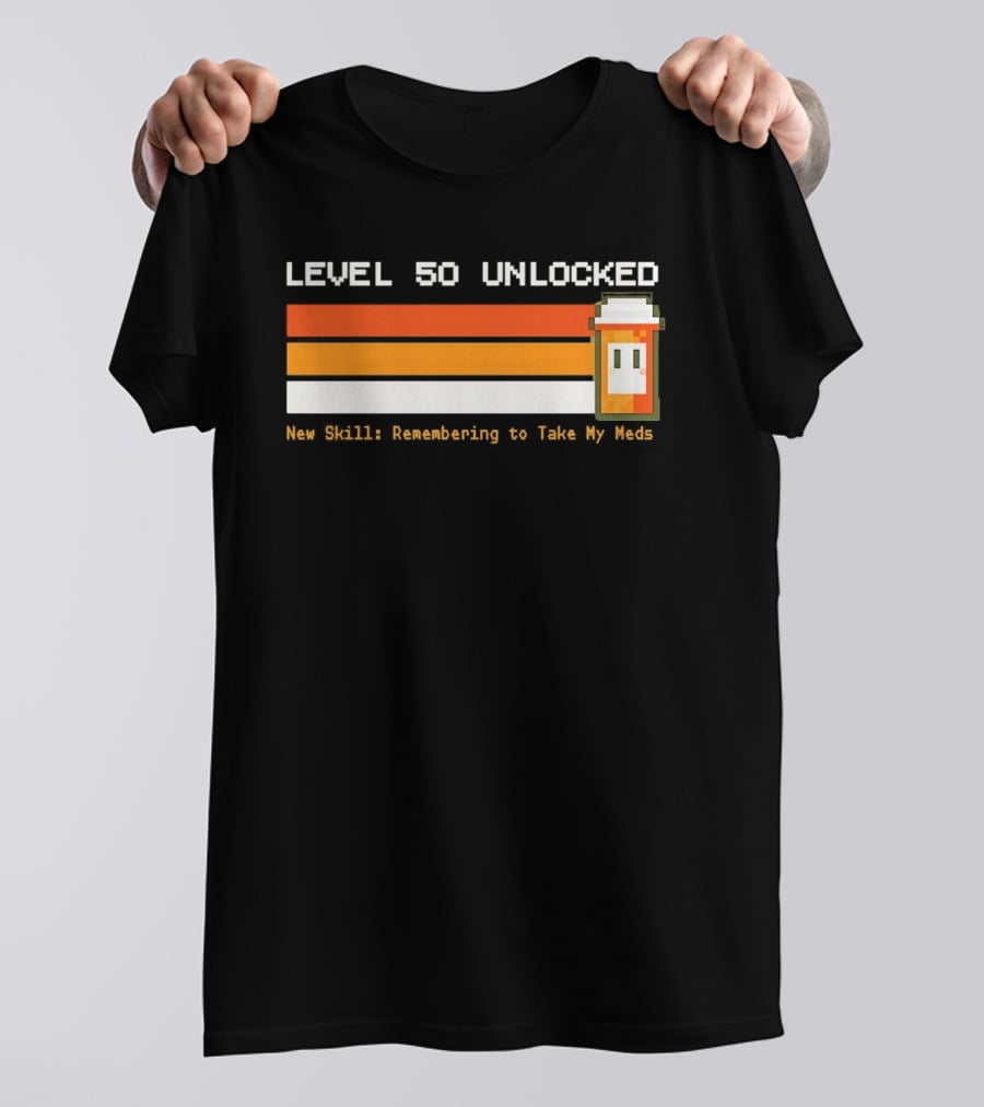 Level 50 Unlocked Now Remembering To Take My Meds Pixel T-Shirt