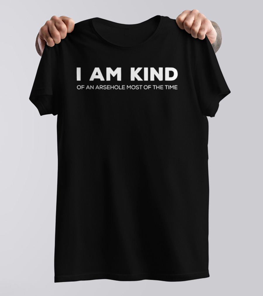 I Am Kind Of An Arsehole Most Of The Time T-Shirt