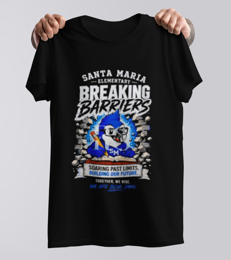 Santa Maria Elementary Breaking Barriers Blue Jays Building Our Future Together We Rise Soar Above 2024 T-Shirt