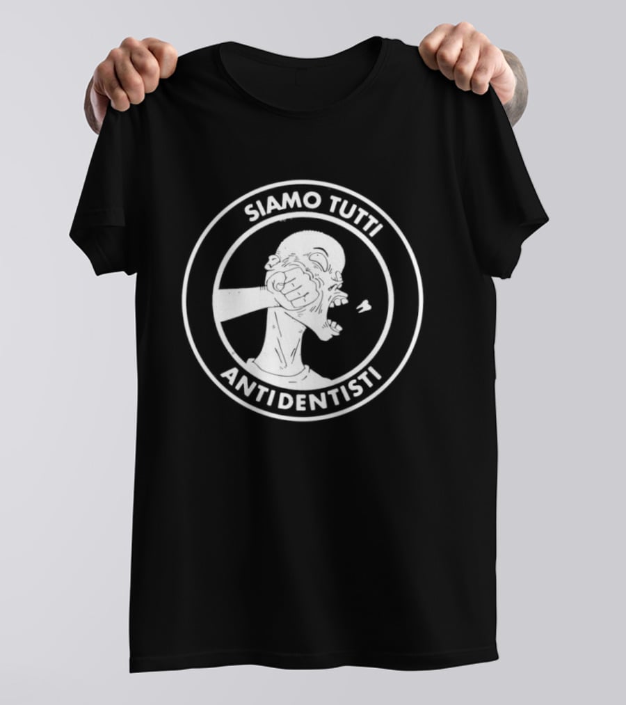 Siamo Tutti Antidentisti Dentist Anti Dentist Protest T-Shirt