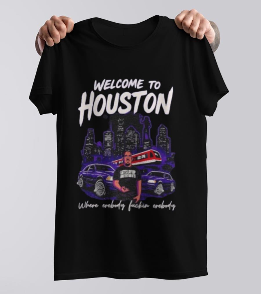 Welcome To Houston Where Everybody F***in Everybody Let's Lay Up And Relax Urban City Vibes T-Shirt