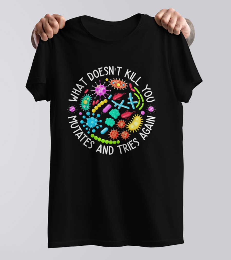 What Doesn't Kill You Mutates And Tries Again Germs Colorful Virus Bacteria T-Shirt