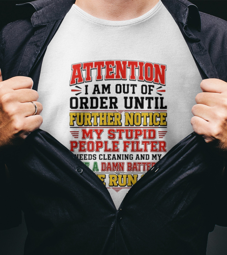 Attention I Am Out Of Order Until Further Notice My Stupid People Filter Needs Cleaning And My Give A Damn Batteries Have Run Out T-Shirt