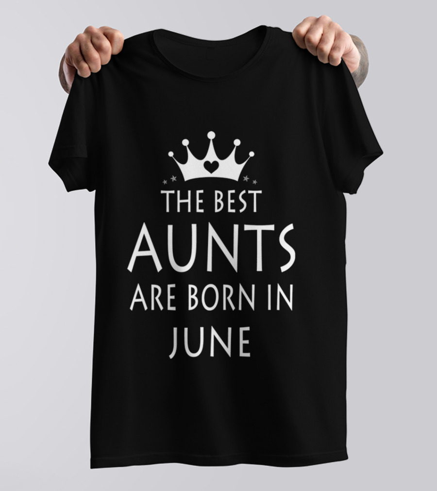 The Best Aunts Are Born In June Crown Heart T-Shirt