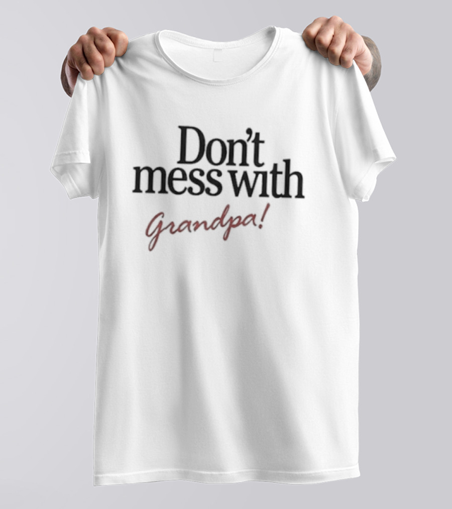 Don't Mess With Grandpa Grandfather Family Fun T-Shirt