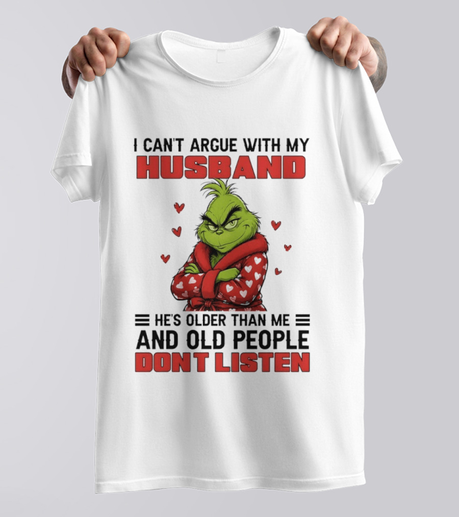 Grinch I Can't Argue With My Husband He's Older Than Me And Old People Don't Listen T-Shirt