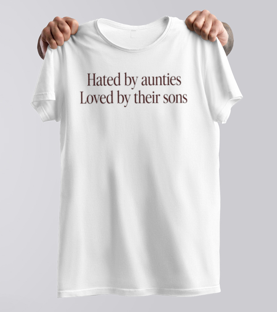 Hated By Aunties Loved By Their Sons Funny Saying T-Shirt