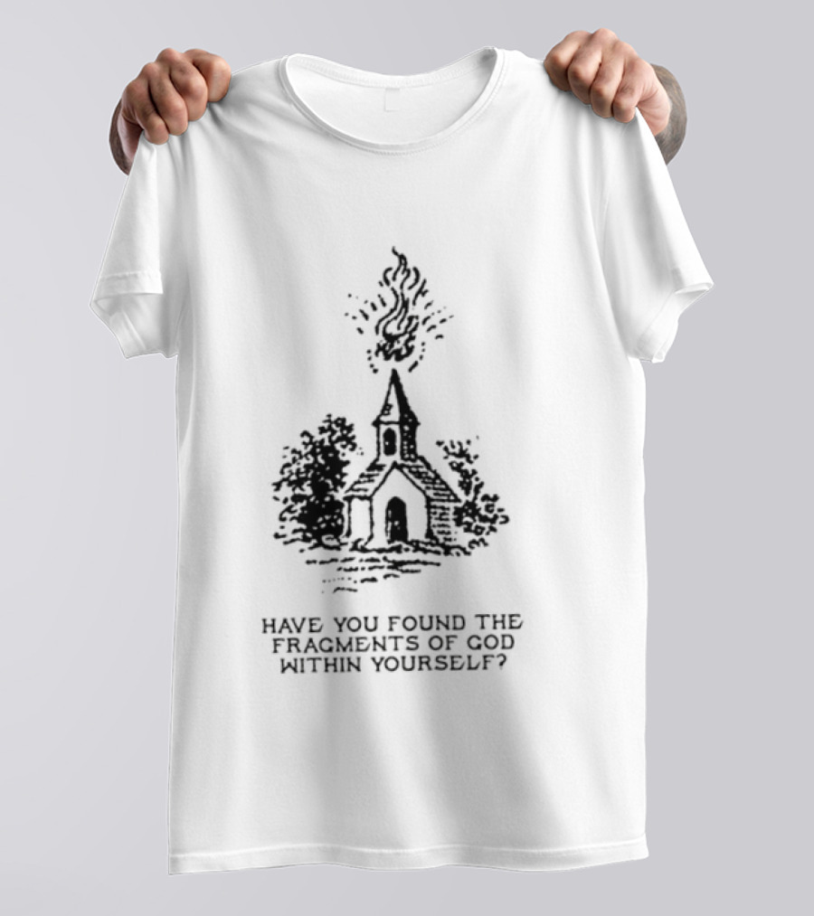 Have You Found The Fragments Of God Within Yourself Church T-Shirt