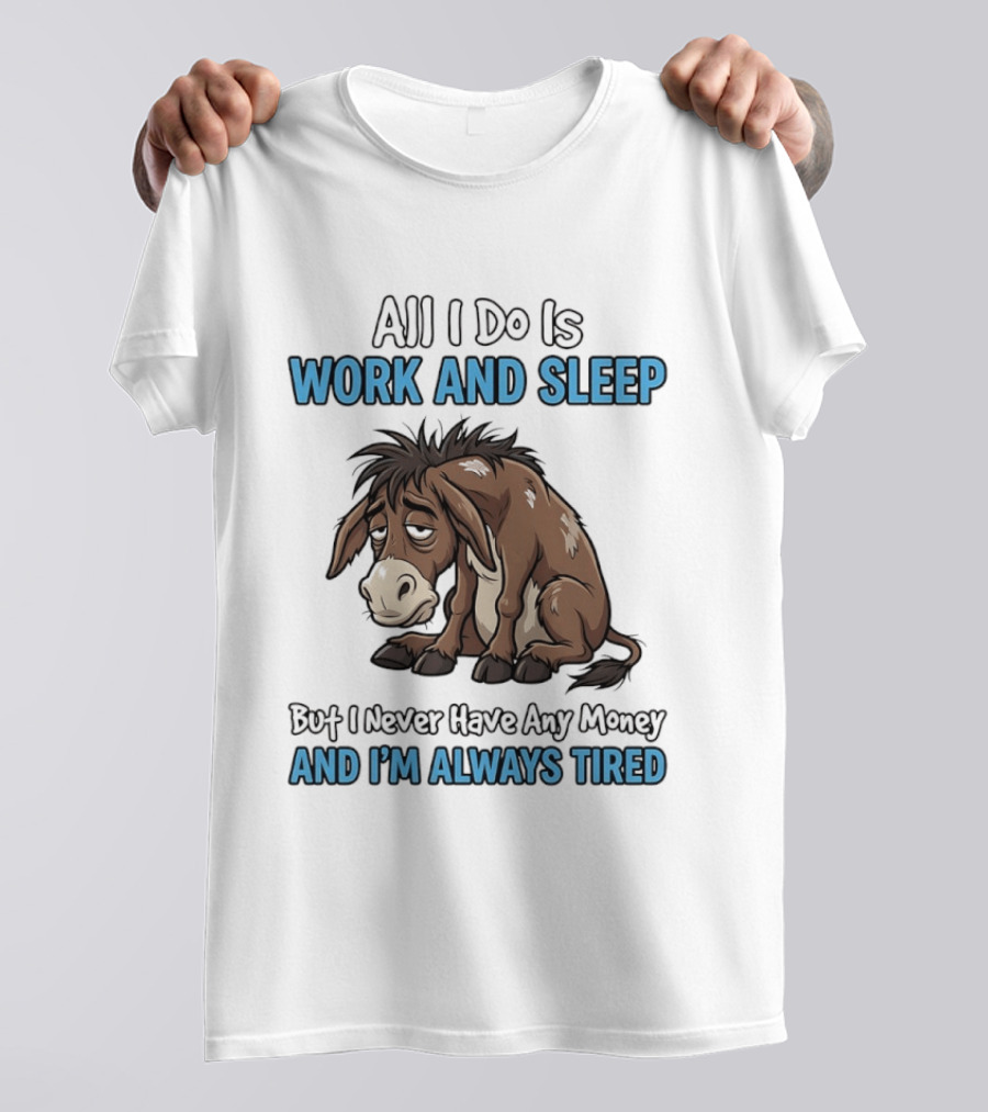 Horse All I Do Is Work And Sleep Never Have Any Money Always Tired T-Shirt