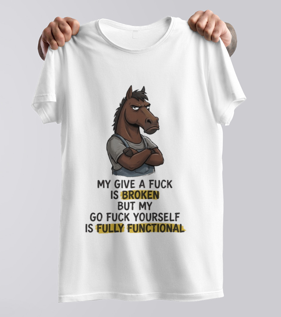 My Give A Fuck Is Broken But My Go Fuck Yourself Is Fully Functional Horse With Attitude T-Shirt