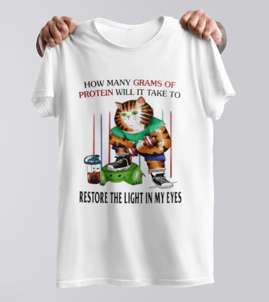How Many Grams Of Protein Will It Take To Restore The Light In My Eyes Lifting Cat T-Shirt