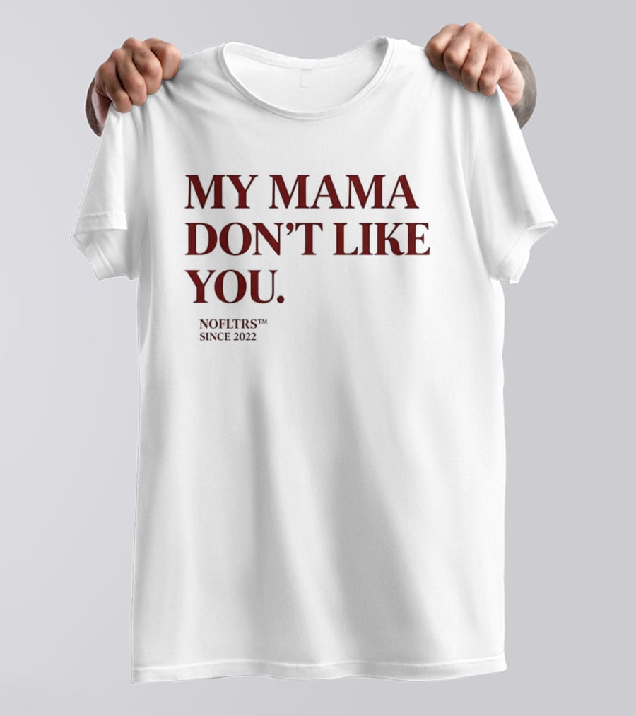 My Mama Don't Like You Nofltrs Brand Since 2022 T-Shirt
