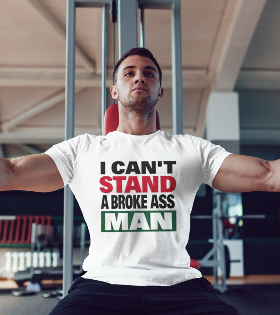 I Can't Stand A Broke Ass Man Statement Text In Bold Red And Green T-Shirt