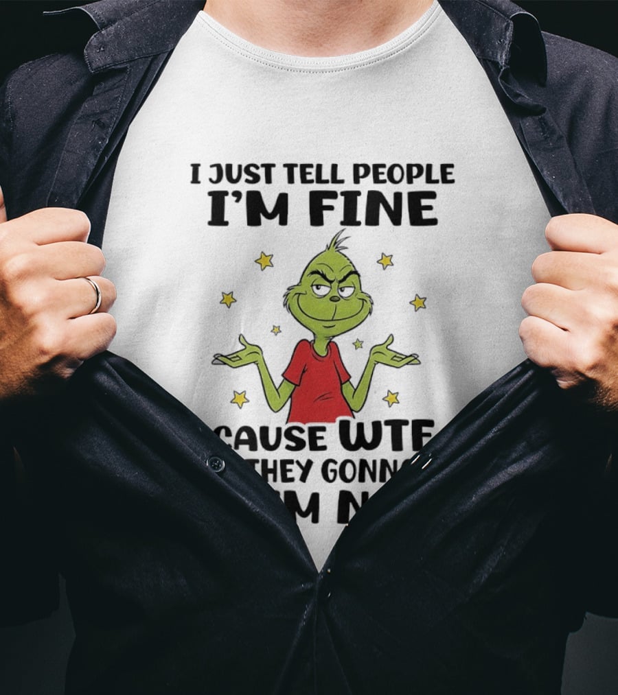 I Just Tell People I'm Fine Cause Wtf Are They Gonna Do If I'm Not Grinch Shrugging And Stars T-Shirt