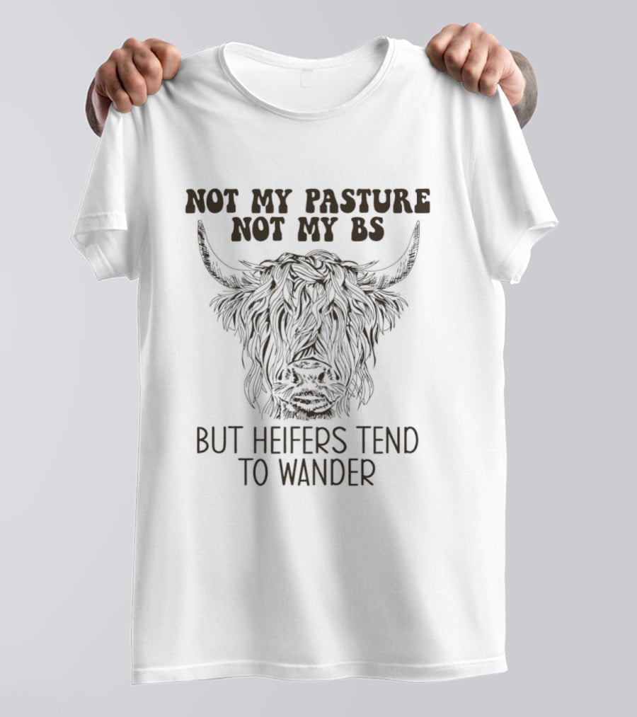 Not My Pasture Not My Bs Heifers Tend To Wander With Highland Cow T-Shirt