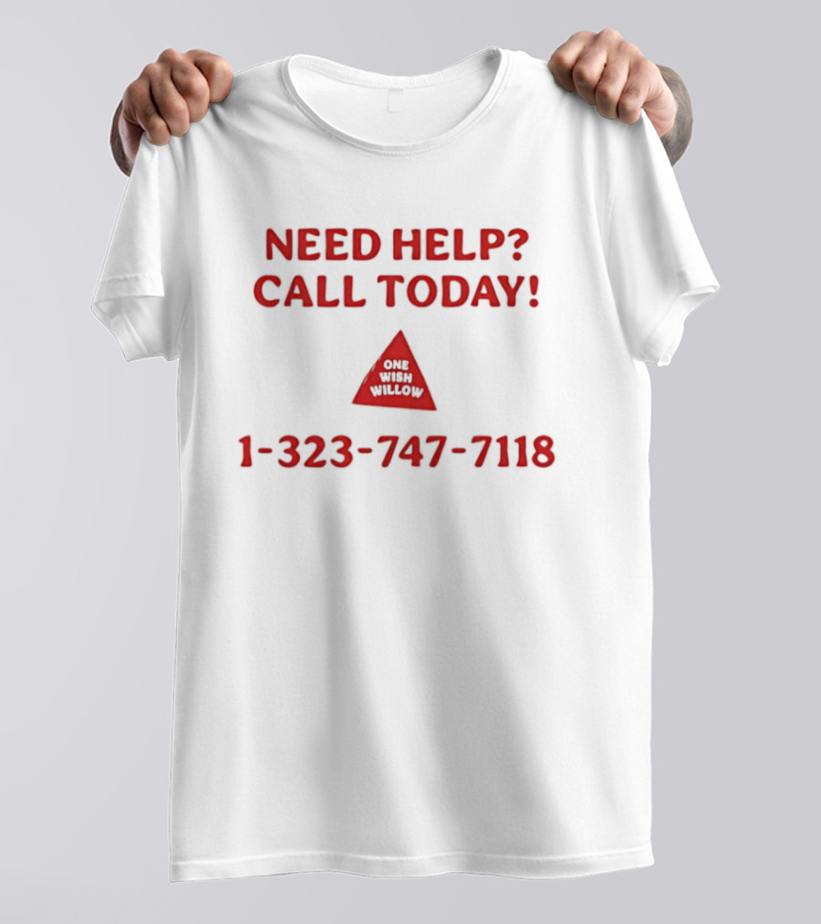 Need Help Call Today One Wish Willow Support Services 1 323 747 7118 T-Shirt