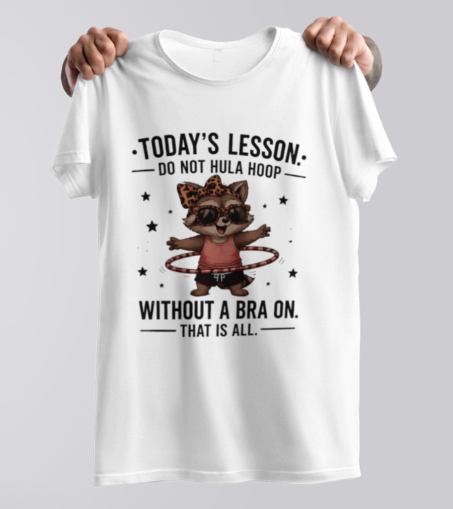 Today's Lesson Raccoon Do Not Hula Hoop Without A Bra On That Is All T-Shirt