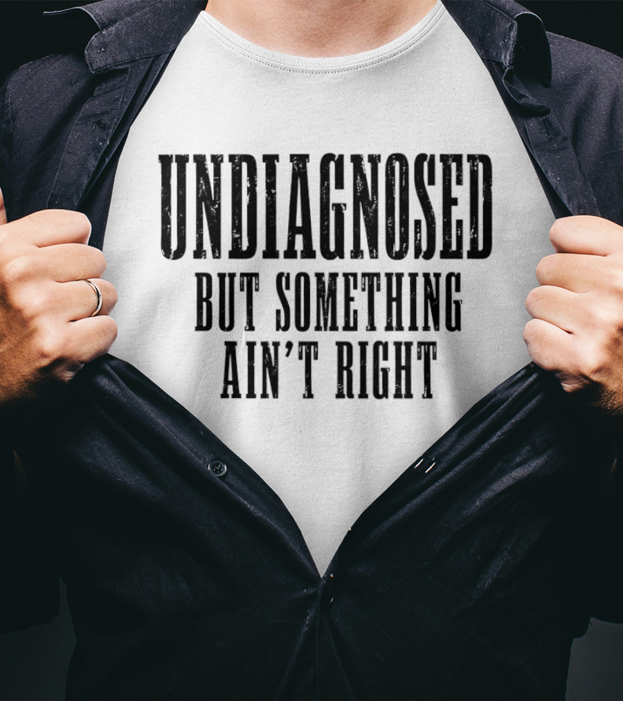 Undiagnosed But Something Ain't Right Chronic Illness Awareness T-Shirt