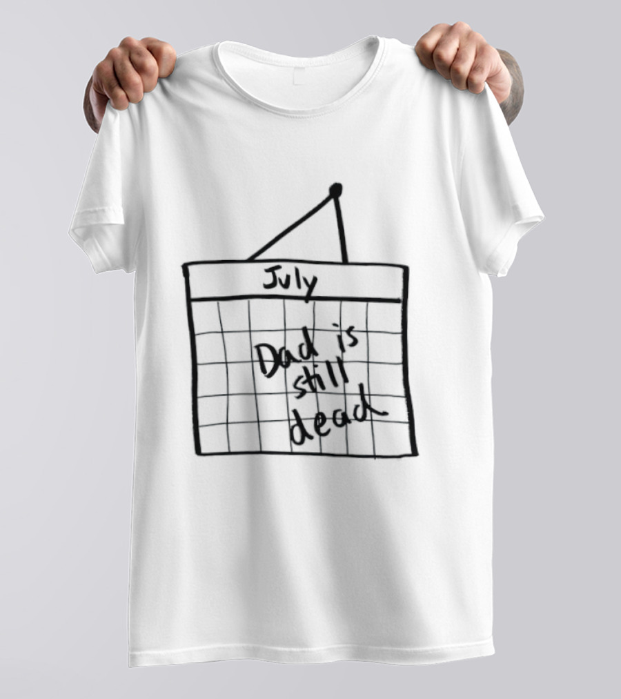 July Dad Is Still Dead Dark Humor Calendar Drawing T-Shirt