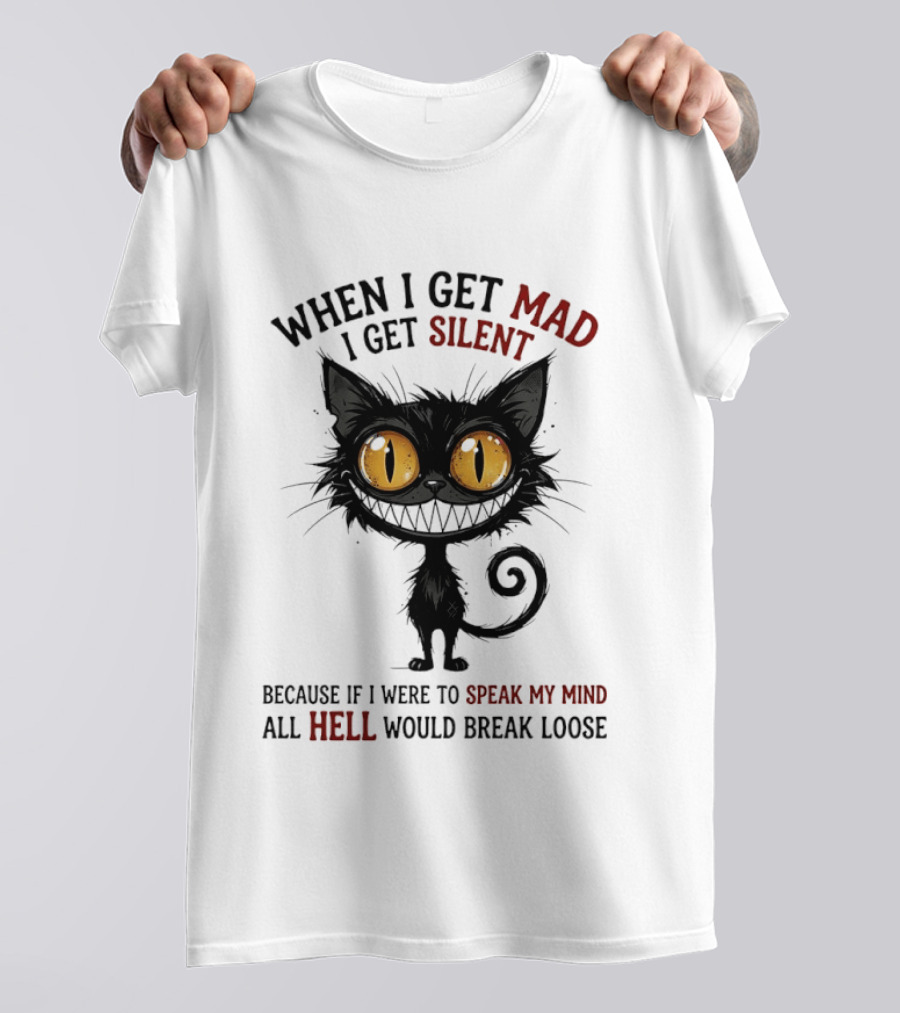 When I Get Mad I Get Silent Cat Speak My Mind All Hell Would Break Loose T-Shirt