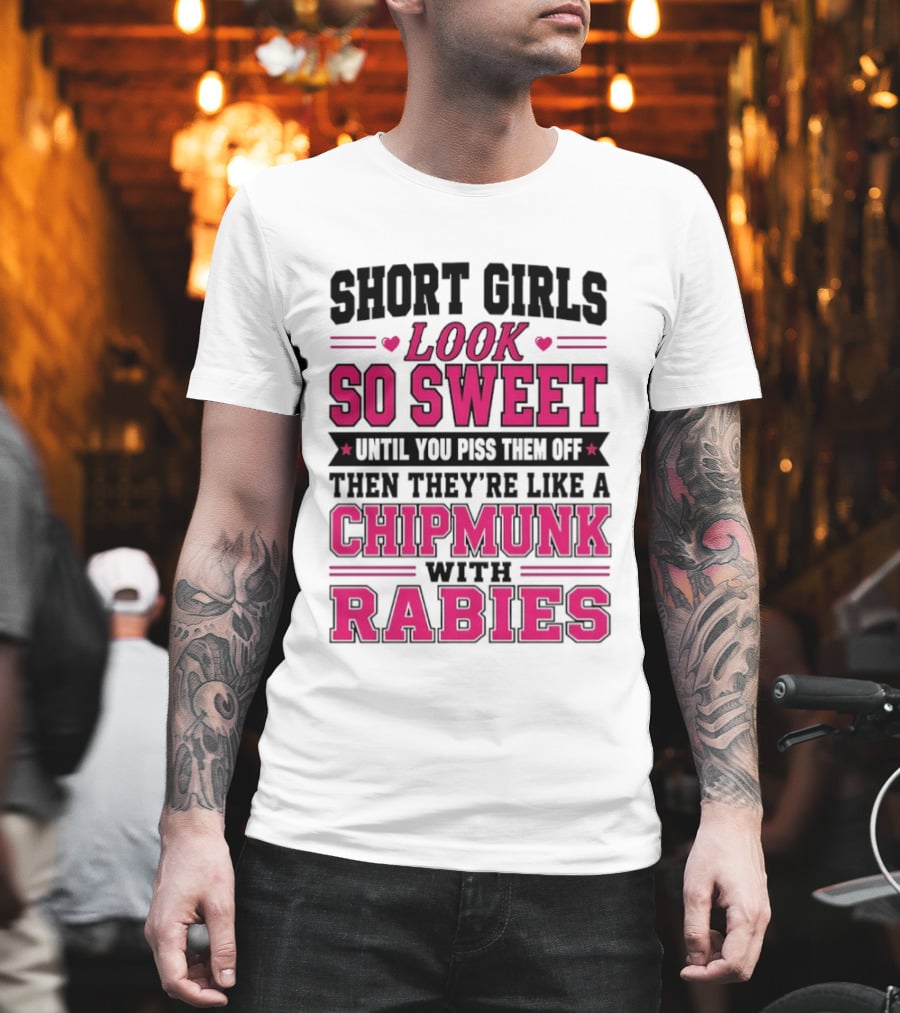 Short Girls Look So Sweet Until You Piss Them Off Then They're Like A Chipmunk With Rabies T-Shirt