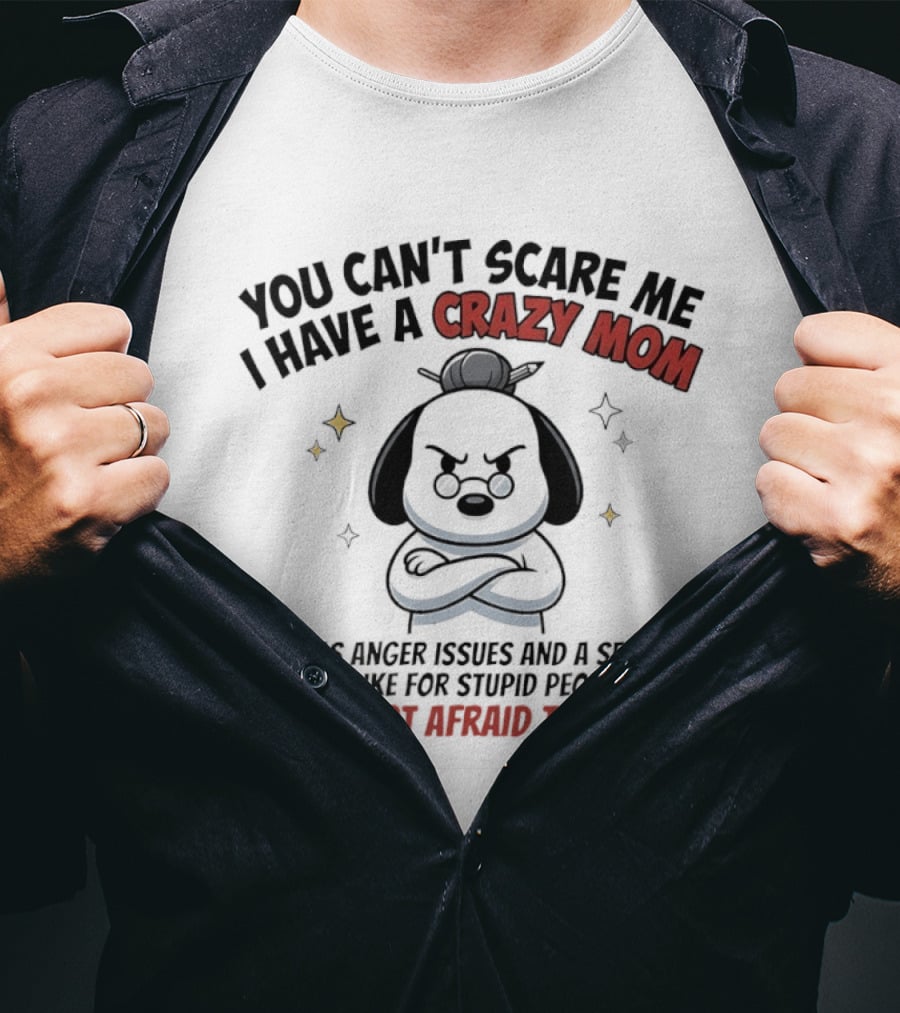 You Can't Scare Me I Have A Crazy Mom Anger Issues Stupid People Snoopy T-Shirt
