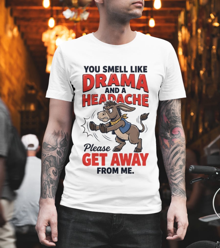 Funny Donkey You Smell Like Drama And A Headache Please Get Away From Me T-Shirt