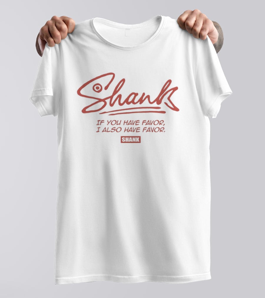 Shank If You Have Favor I Also Have Favor T-Shirt