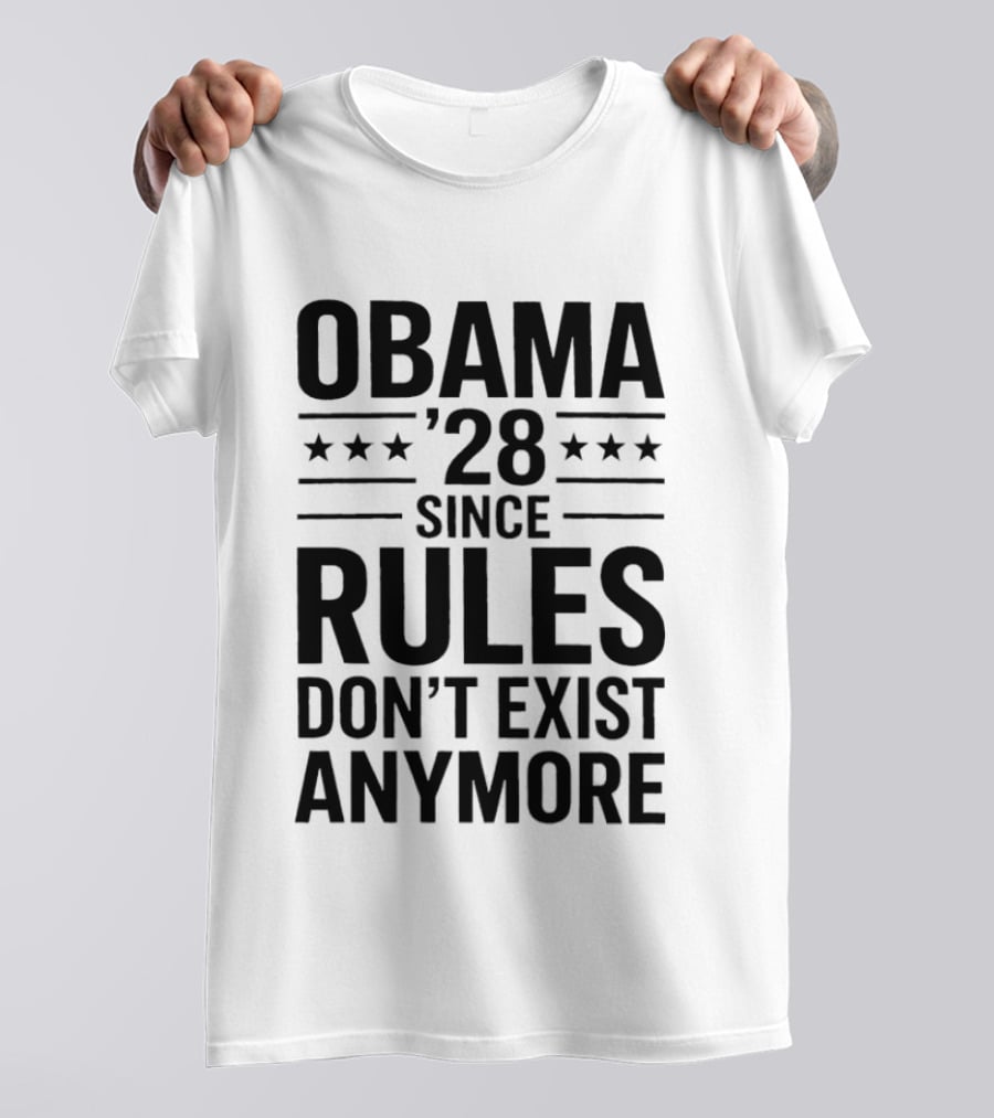 Obama 28 Since Rules Don't Exist Anymore Political Satire Meme T-Shirt