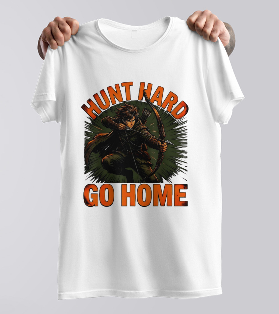 Hunt Hard Go Home Archer Aiming Bow And Action Heroic Adventure T-Shirt