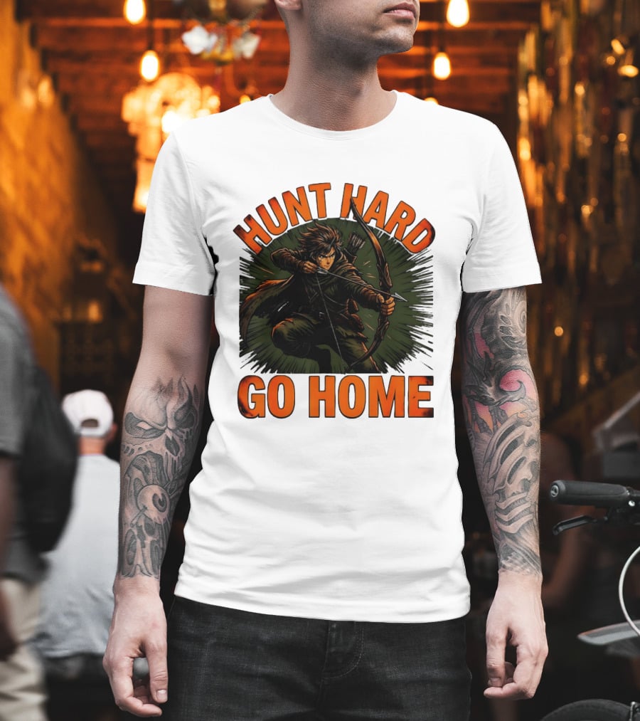 Hunt Hard Go Home Archer Aiming Bow And Action Heroic Adventure T-Shirt