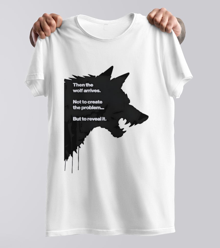Then The Wolf Arrives Not To Create The Problem But To Reveal It T-Shirt