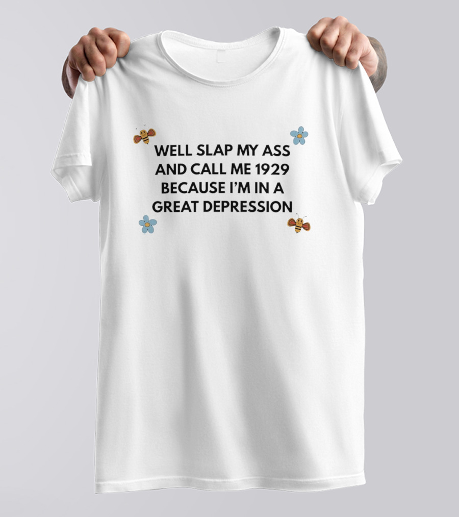 Well Slap My Ass And Call Me 1929 Because I'm In A Great Depression Bee Flower T-Shirt