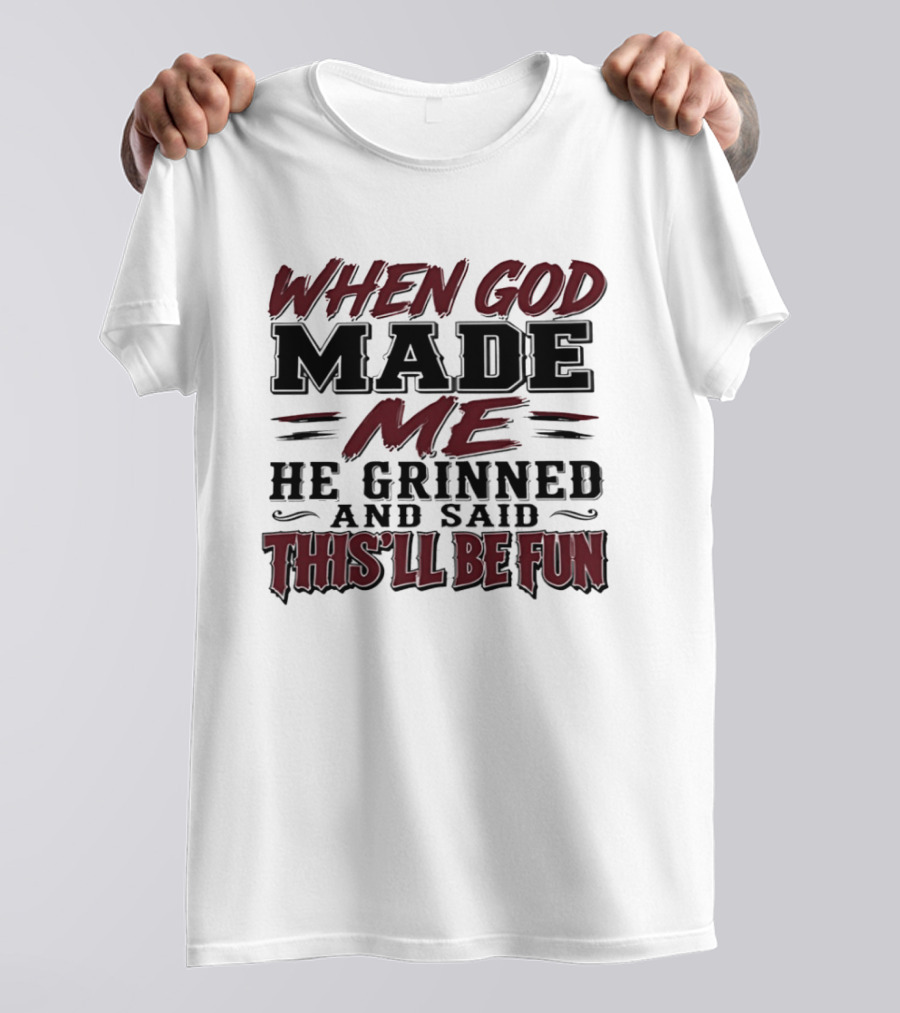 When God Made Me He Grinned And Said This'll Be Fun T-Shirt