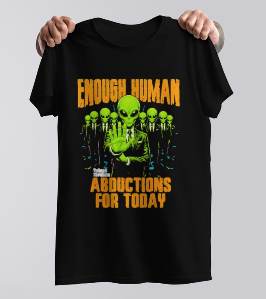 Enough Human Alien Abductions For Today T-Shirt