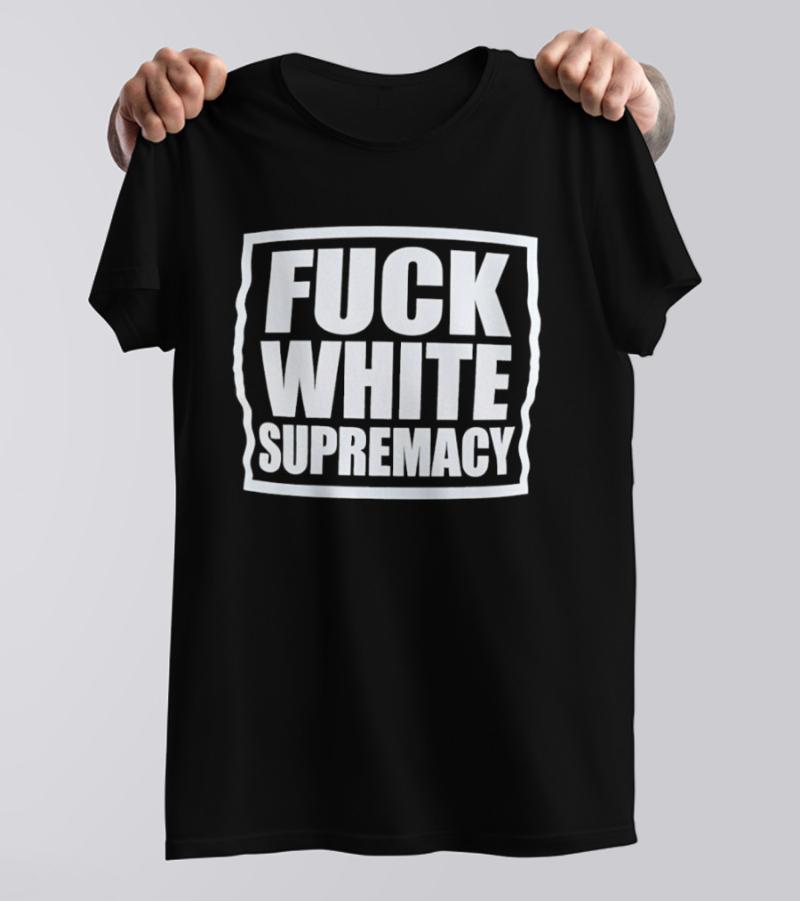 Fuck White Supremacy T-Shirt