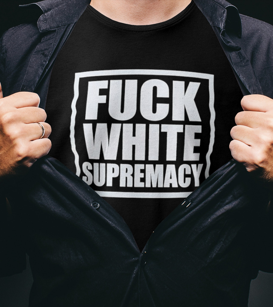 Fuck White Supremacy T-Shirt