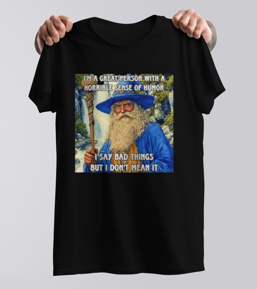I'm A Great Person With A Horrible Sense Of Humor I Say Bad Things But I Don't Mean It Wizard Staff Waterfall T-Shirt