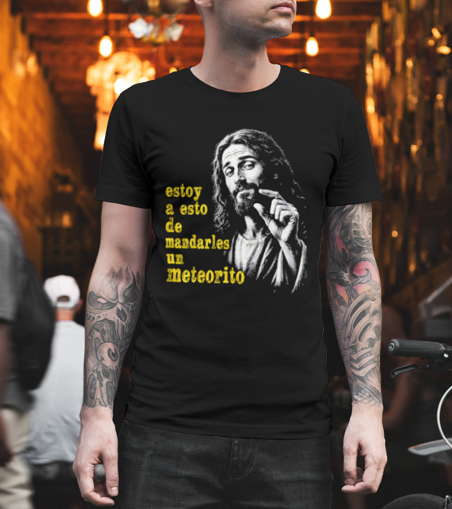 Jesus Estoy A Esto De Mandarles Un Meteorito T-Shirt