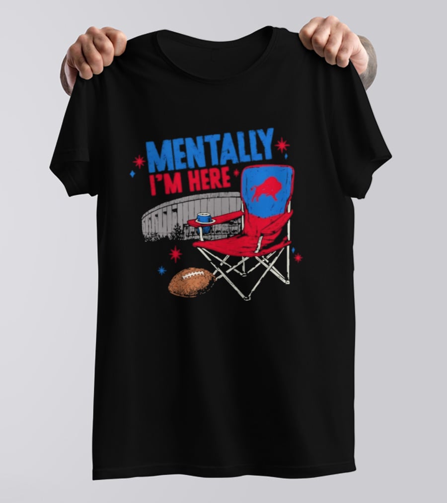 Mentally I'm Here Buffalo Bills Folding Chair And Football T-Shirt